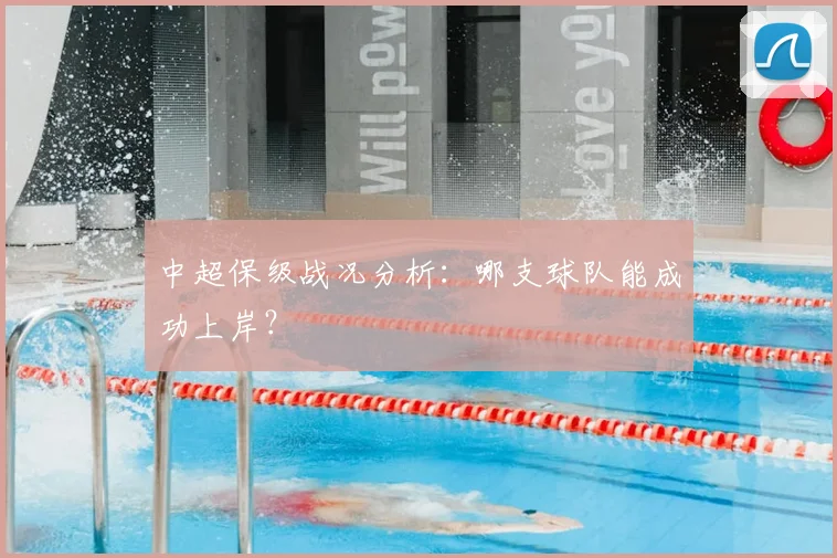 中超保级战况分析:哪支球队能成功上岸?