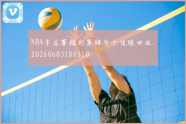 NBA季后赛精彩集锦与十佳球回放_20260603180310
