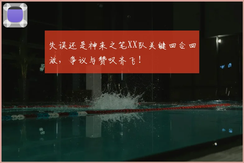 失误还是神来之笔XX队关键回合回放，争议与赞叹齐飞！
